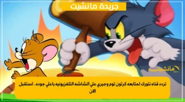 تردد قناة نتورك لمتابعة كرتون توم وجيري علي الشاشه التلفزيونيه بأعلي جوده.. استقبل الآن